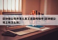 区块链公司开发人员工资高吗知乎[区块链公司上班怎么样]