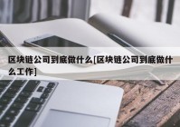 区块链公司到底做什么[区块链公司到底做什么工作]