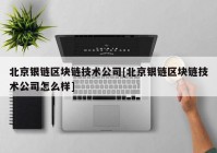 北京银链区块链技术公司[北京银链区块链技术公司怎么样]