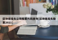 区块链龙头公司股票代码查询[区块链龙头股票2021]