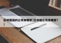 区块链接的公司有哪些[区块链公司有哪些?]