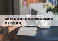 2019年区块链公司排名[中国区块链技术前十名的公司]