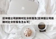 区块链公司薪酬对比分析报告[区块链公司薪酬对比分析报告怎么写]