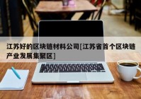 江苏好的区块链材料公司[江苏省首个区块链产业发展集聚区]