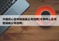 中国核心区块链插画公司招聘[中国核心区块链插画公司招聘]