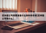 区块链公司需要准备什么材料和手续[区块链公司做什么]